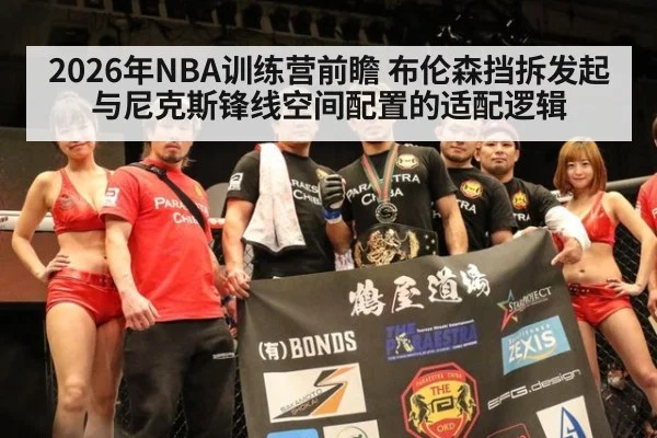 2026年NBA训练营前瞻 布伦森挡拆发起与尼克斯锋线空间配置的适配逻辑
