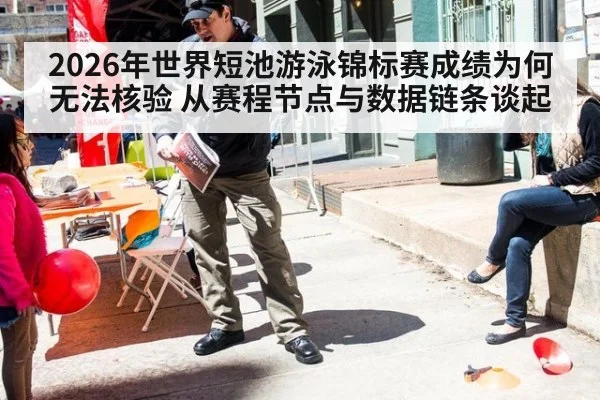 2026年世界短池游泳锦标赛成绩为何无法核验 从赛程节点与数据链条谈起